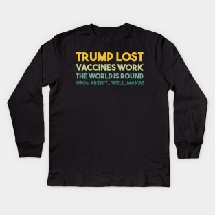 Trump Lost Vaccines Work The World is Round UFOs...well maybe Kids Long Sleeve T-Shirt